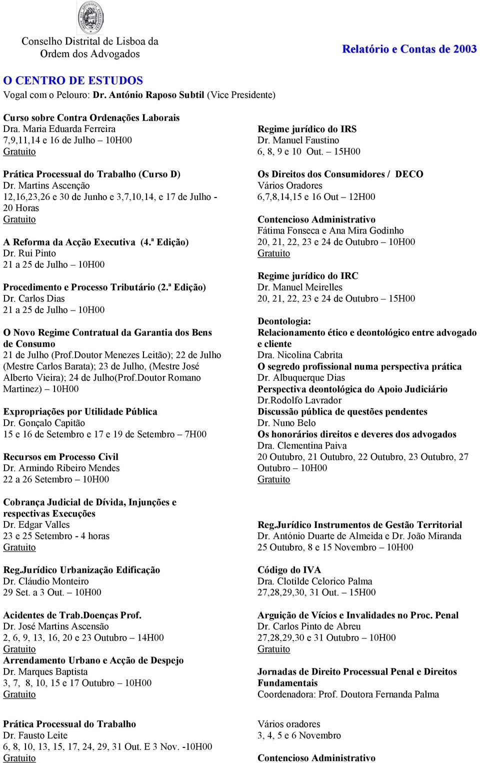 ª Edição) Dr. Carlos Dias 21 a 25 de Julho 10H00 O Novo Regime Contratual da Garantia dos Bens de Consumo 21 de Julho (Prof.