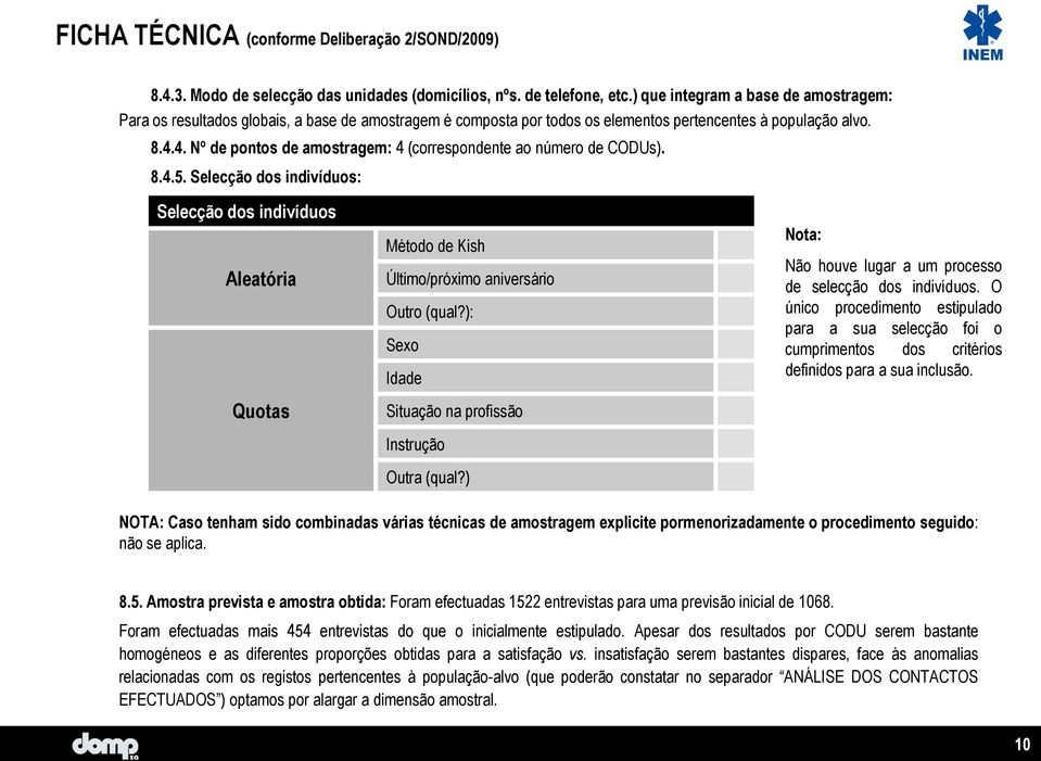 4. Nº de pontos de amostragem: 4 (correspondente ao número de CODUs). 8.4.5. Selecção dos indivíduos: Selecção dos indivíduos Aleatória Quotas Método de Kish Último/próximo aniversário Outro (qual?