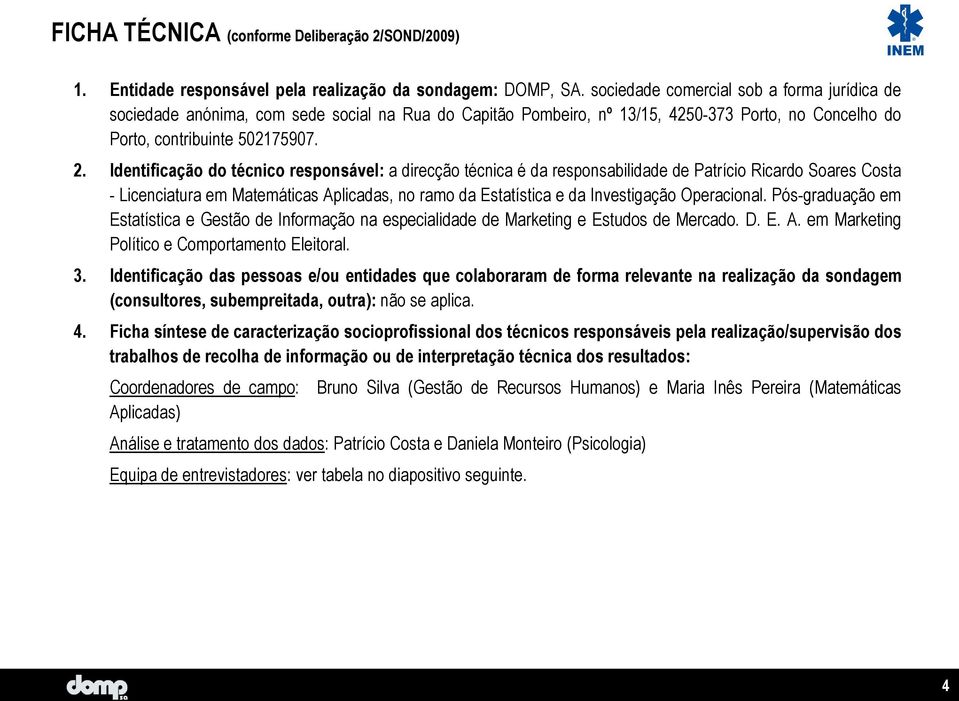 Identificação do técnico responsável: a direcção técnica é da responsabilidade de Patrício Ricardo Soares Costa - Licenciatura em Matemáticas Aplicadas, no ramo da Estatística e da Investigação