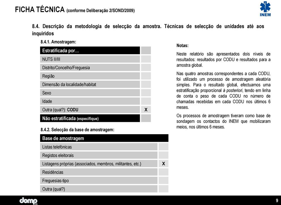 Selecção da base de amostragem: Base de amostragem Listas telefónicas Registos eleitorais Listagens próprias (associados, membros, militantes, etc.) Residências Freguesias-tipo Outra (qual?