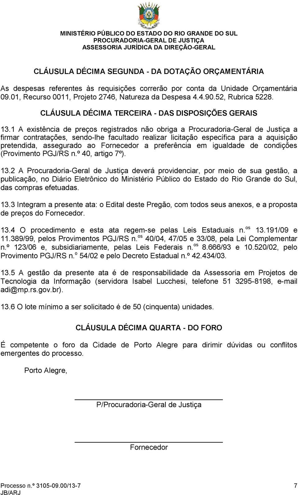 1 A existência de preços registrados não obriga a Procuradoria-Geral de Justiça a firmar contratações, sendo-lhe facultado realizar licitação específica para a aquisição pretendida, assegurado ao