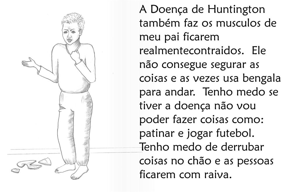 Ele não consegue segurar as coisas e as vezes usa bengala para andar.