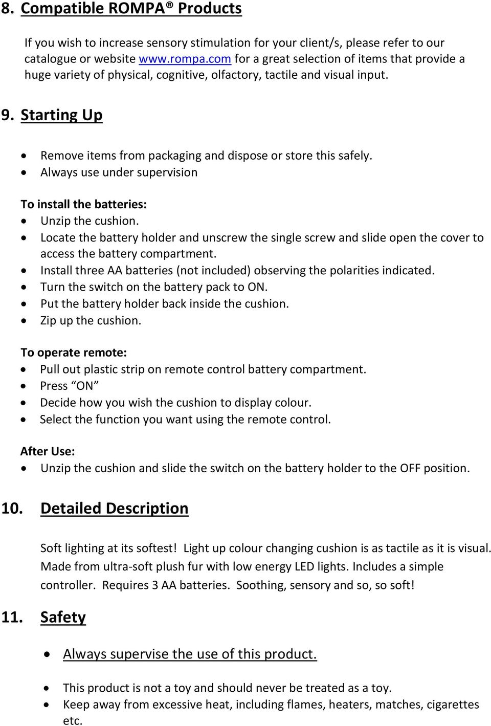 Always use under supervision To install the batteries: Unzip the cushion. Locate the battery holder and unscrew the single screw and slide open the cover to access the battery compartment.