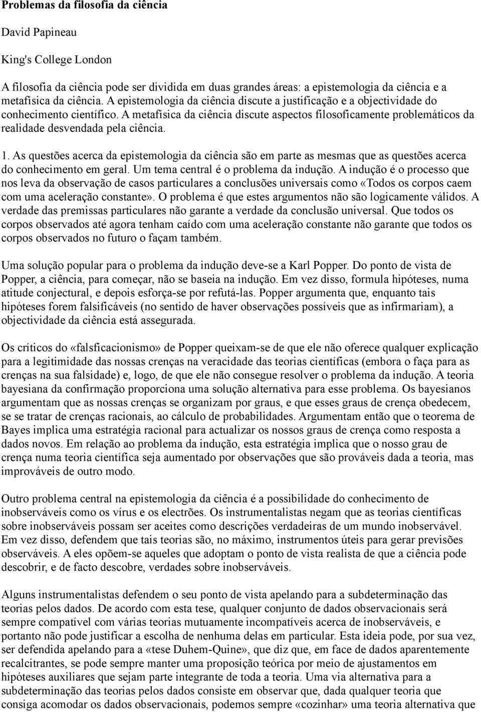 A metafísica da ciência discute aspectos filosoficamente problemáticos da realidade desvendada pela ciência. 1.