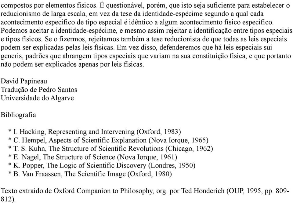 idêntico a algum acontecimento físico específico. Podemos aceitar a identidade-espécime, e mesmo assim rejeitar a identificação entre tipos especiais e tipos físicos.