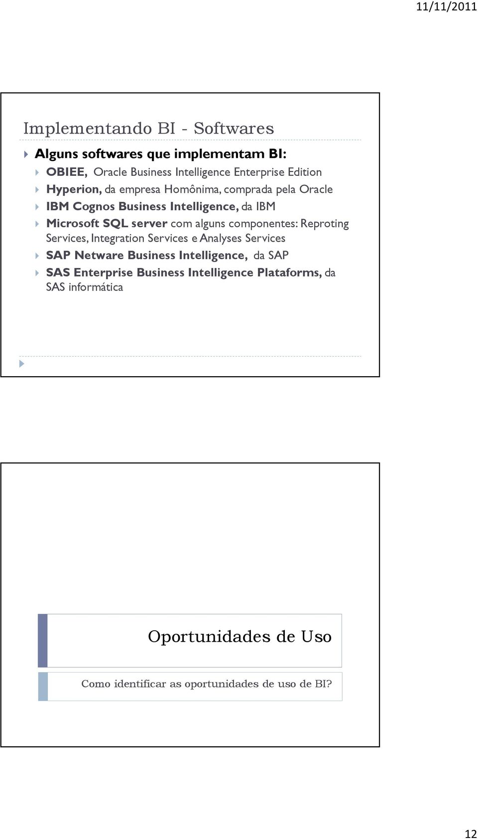 componentes: Reproting Services, Integration Services e Analyses Services SAP Netware Business Intelligence, da SAP SAS