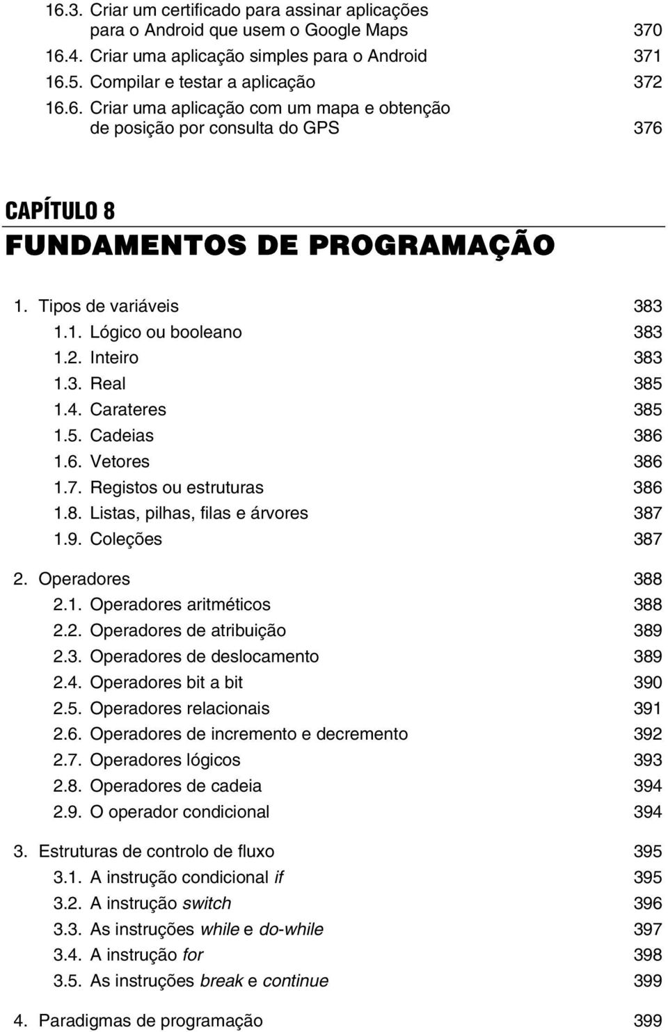 9. Coleções 387 2. Operadores 388 2.1. Operadores aritméticos 388 2.2. Operadores de atribuição 389 2.3. Operadores de deslocamento 389 2.4. Operadores bit a bit 390 2.5. Operadores relacionais 391 2.