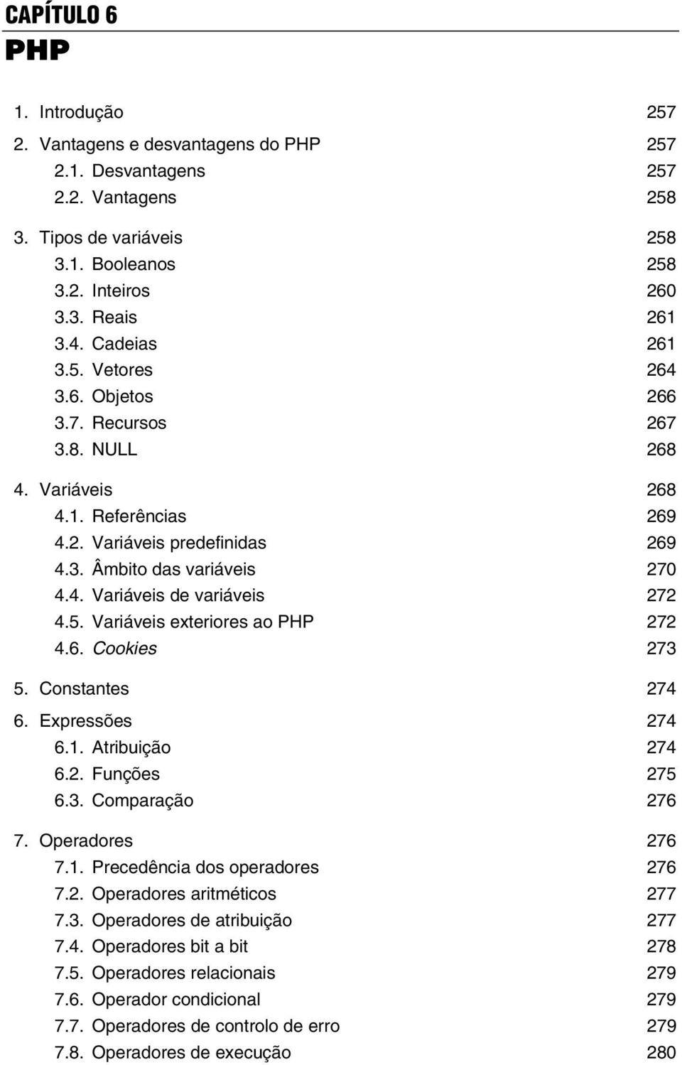 5. Variáveis exteriores ao PHP 272 4.6. Cookies 273 5. Constantes 274 6. Expressões 274 6.1. Atribuição 274 6.2. Funções 275 6.3. Comparação 276 7. Operadores 276 7.1. Precedência dos operadores 276 7.