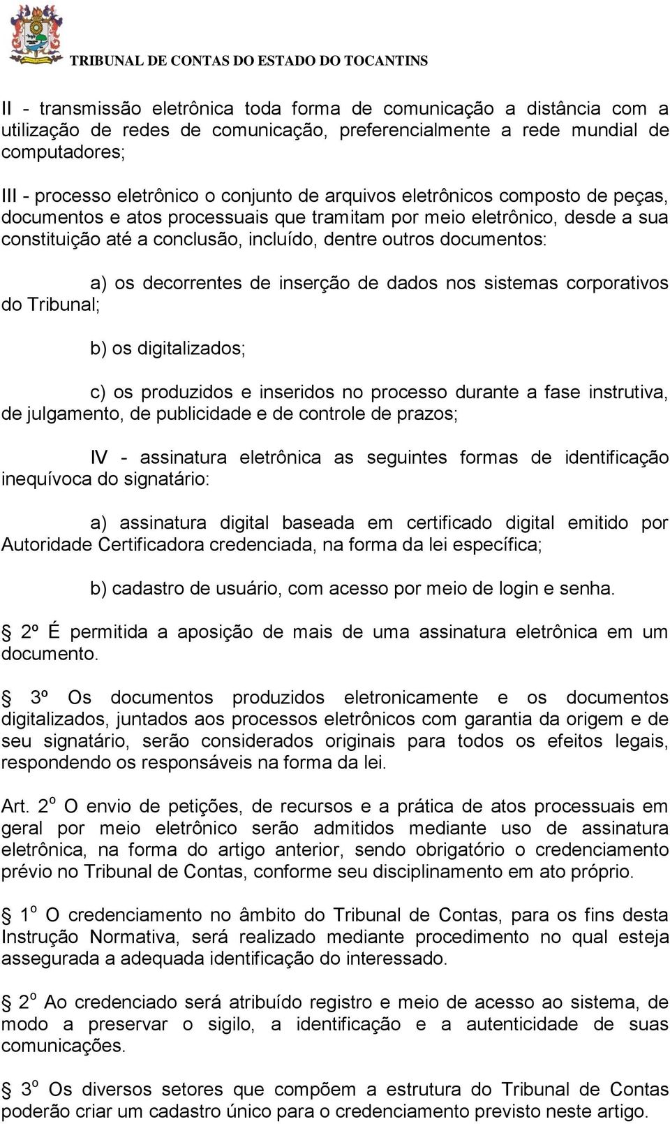 de inserção de dados nos sistemas corporativos do Tribunal; b) os digitalizados; c) os produzidos e inseridos no processo durante a fase instrutiva, de julgamento, de publicidade e de controle de