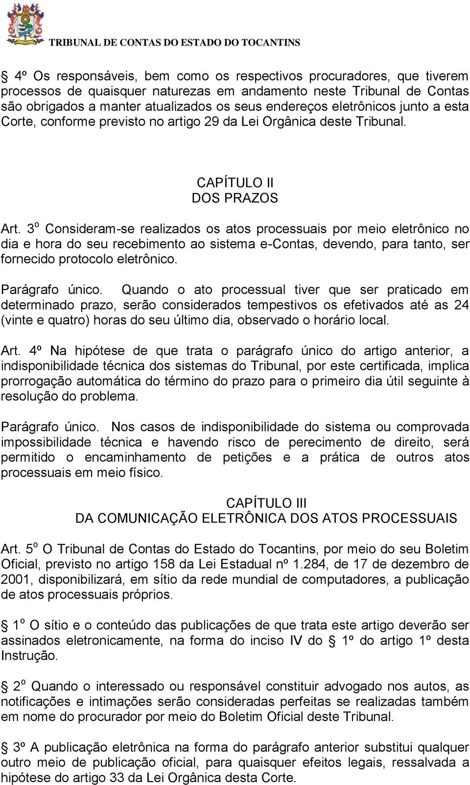 3 o Consideram-se realizados os atos processuais por meio eletrônico no dia e hora do seu recebimento ao sistema e-contas, devendo, para tanto, ser fornecido protocolo eletrônico. Parágrafo único.