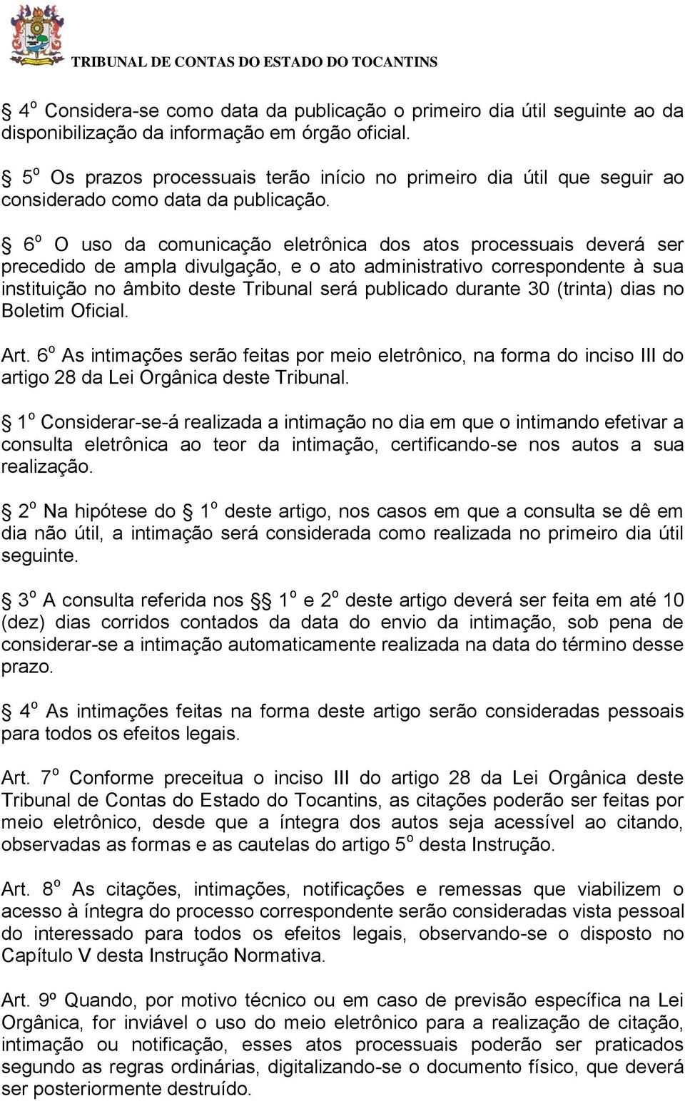 6 o O uso da comunicação eletrônica dos atos processuais deverá ser precedido de ampla divulgação, e o ato administrativo correspondente à sua instituição no âmbito deste Tribunal será publicado