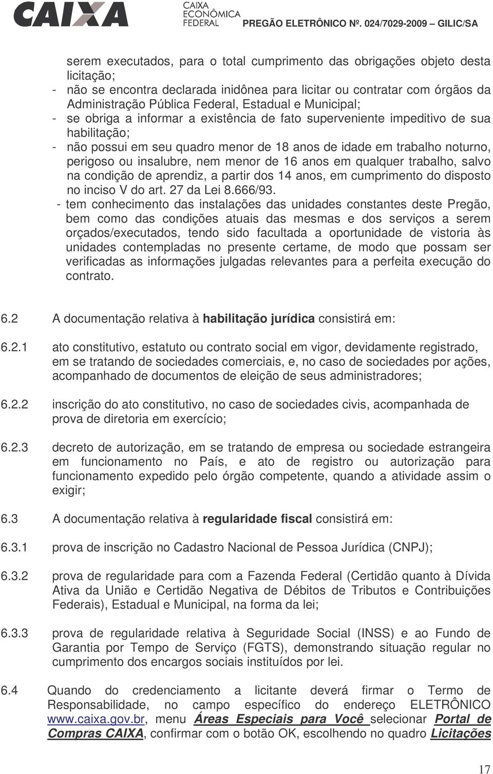 nem menor de 16 anos em qualquer trabalho, salvo na condição de aprendiz, a partir dos 14 anos, em cumprimento do disposto no inciso V do art. 27 da Lei 8.666/93.