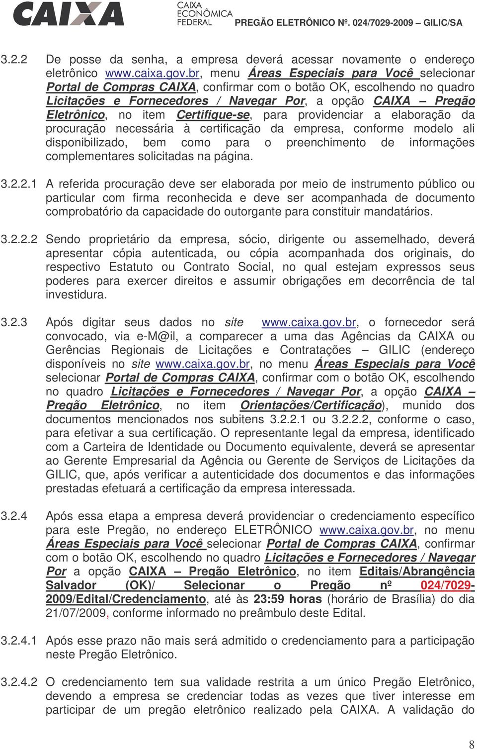 Certifique-se, para providenciar a elaboração da procuração necessária à certificação da empresa, conforme modelo ali disponibilizado, bem como para o preenchimento de informações complementares