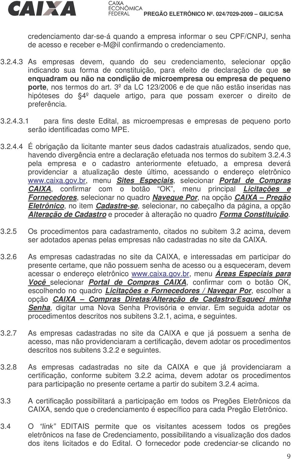 pequeno porte, nos termos do art. 3º da LC 123/2006 e de que não estão inseridas nas hipóteses do 4º daquele artigo, para que possam exercer o direito de preferência. 3.2.4.3.1 para fins deste Edital, as microempresas e empresas de pequeno porto serão identificadas como MPE.