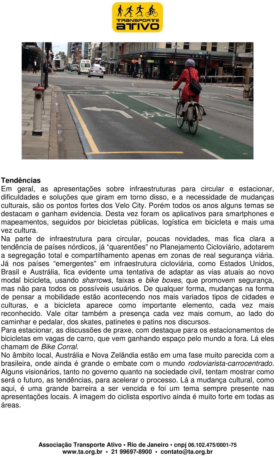 Desta vez foram os aplicativos para smartphones e mapeamentos, seguidos por bicicletas públicas, logística em bicicleta e mais uma vez cultura.