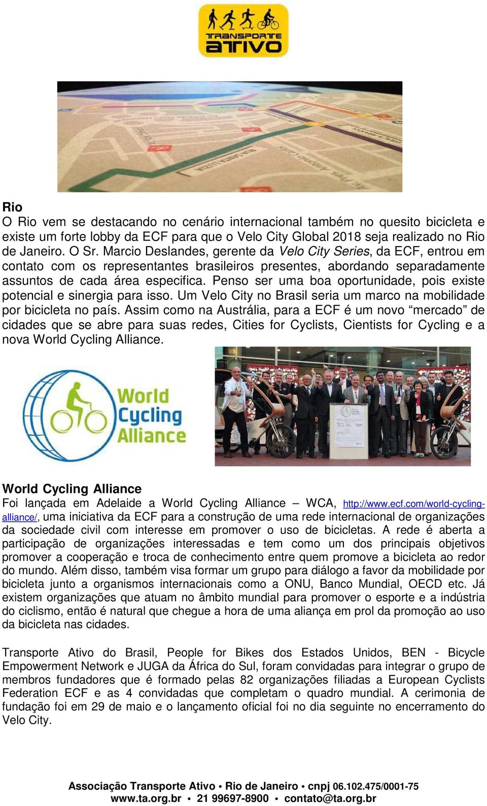 Penso ser uma boa oportunidade, pois existe potencial e sinergia para isso. Um Velo City no Brasil seria um marco na mobilidade por bicicleta no país.