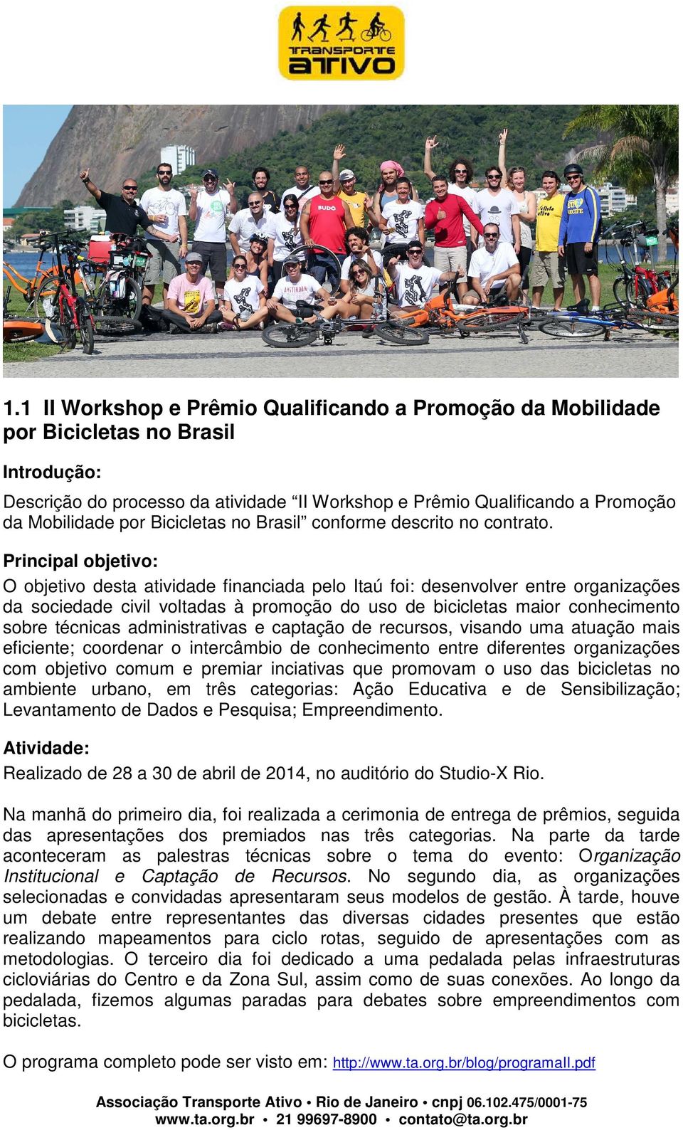 Principal objetivo: O objetivo desta atividade financiada pelo Itaú foi: desenvolver entre organizações da sociedade civil voltadas à promoção do uso de bicicletas maior conhecimento sobre técnicas