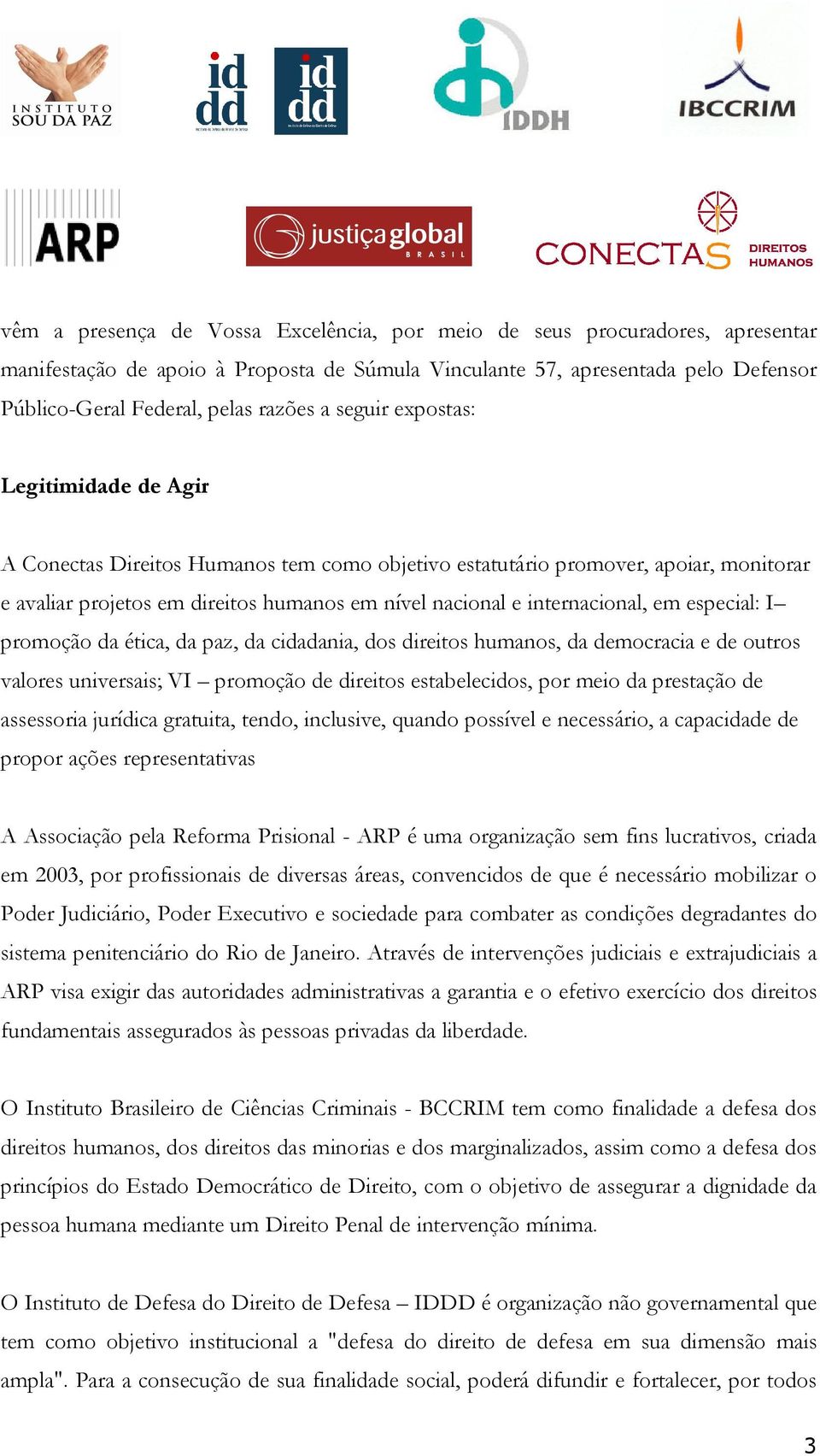 em especial: I promoção da ética, da paz, da cidadania, dos direitos humanos, da democracia e de outros valores universais; VI promoção de direitos estabelecidos, por meio da prestação de assessoria