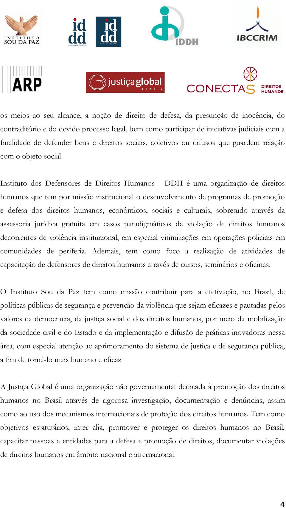 Instituto dos Defensores de Direitos Humanos - DDH é uma organização de direitos humanos que tem por missão institucional o desenvolvimento de programas de promoção e defesa dos direitos humanos,