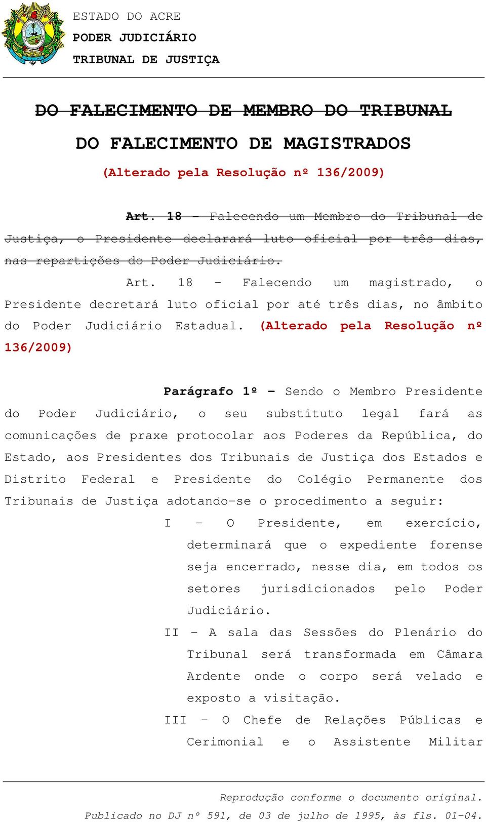 18 Falecendo um magistrado, o Presidente decretará luto oficial por até três dias, no âmbito do Poder Judiciário Estadual.