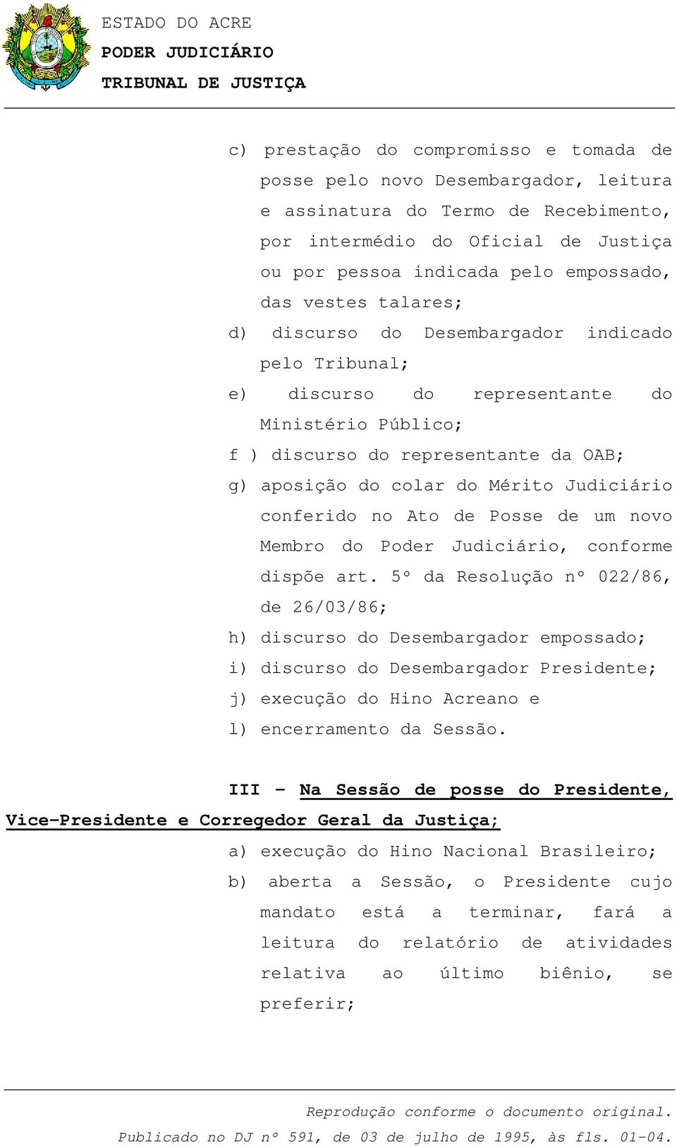 Judiciário conferido no Ato de Posse de um novo Membro do Poder Judiciário, conforme dispõe art.