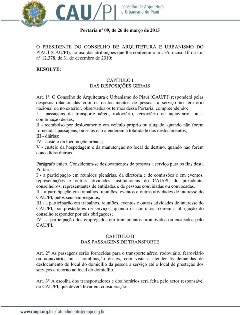 1º: O Conselho de Arquitetura e Urbanismo do Piauí (CAU/PI) responderá pelas despesas relacionadas com os deslocamentos de pessoas a serviço no território nacional ou no exterior, observados os