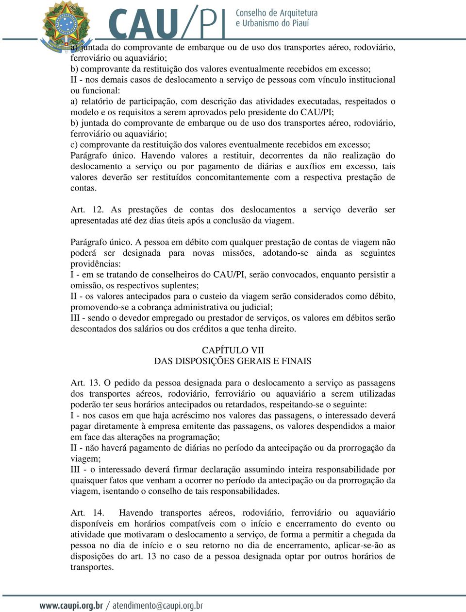 serem aprovados pelo presidente do CAU/PI; b) juntada do comprovante de embarque ou de uso dos transportes aéreo, rodoviário, ferroviário ou aquaviário; c) comprovante da restituição dos valores