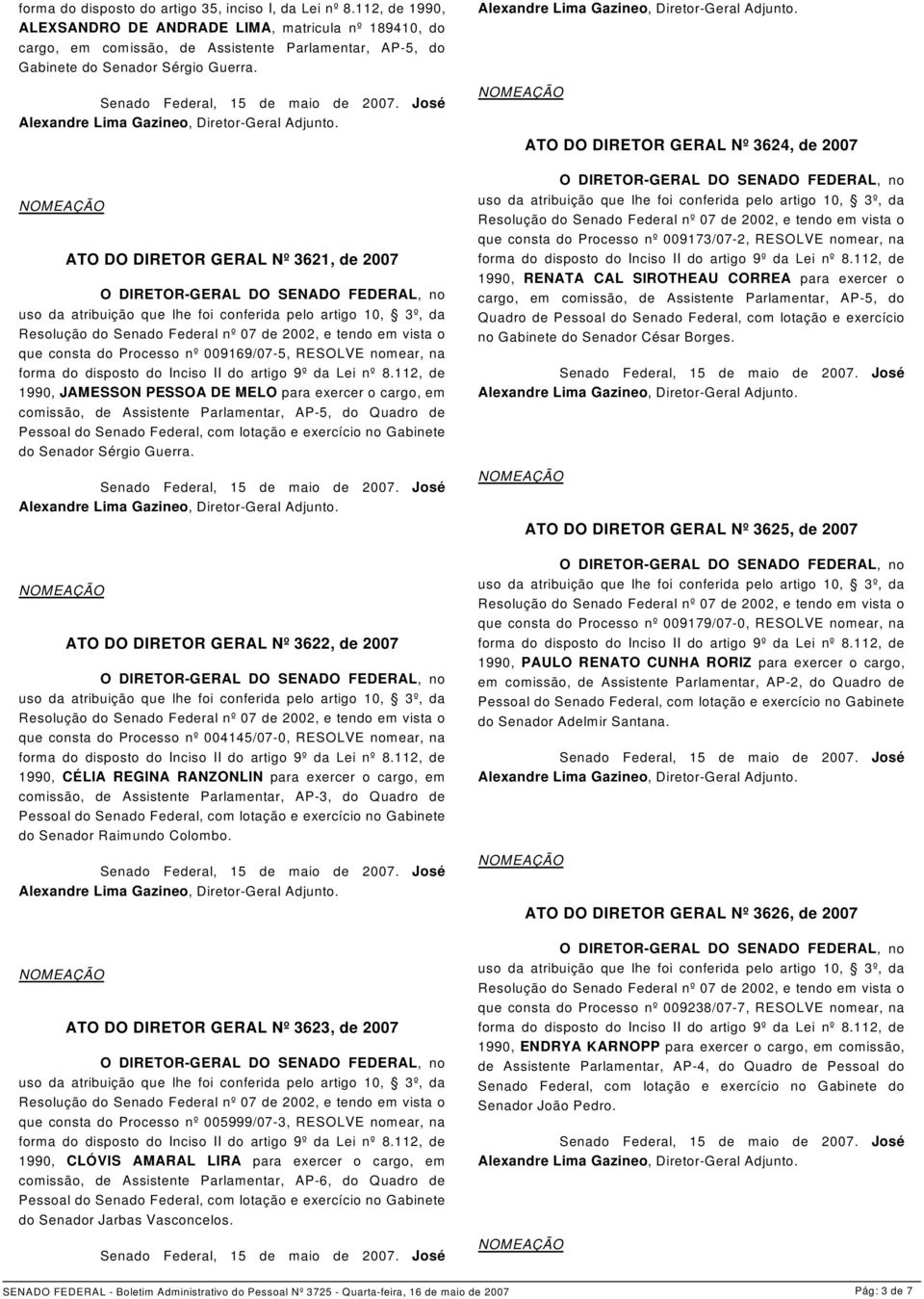 ATO DO DIRETOR GERAL Nº 3621, de 2007 que consta do Processo nº 009169/07-5, RESOLVE nomear, na 1990, JAMESSON PESSOA DE MELO para exercer o cargo, em comissão, de Assistente Parlamentar, AP-5, do