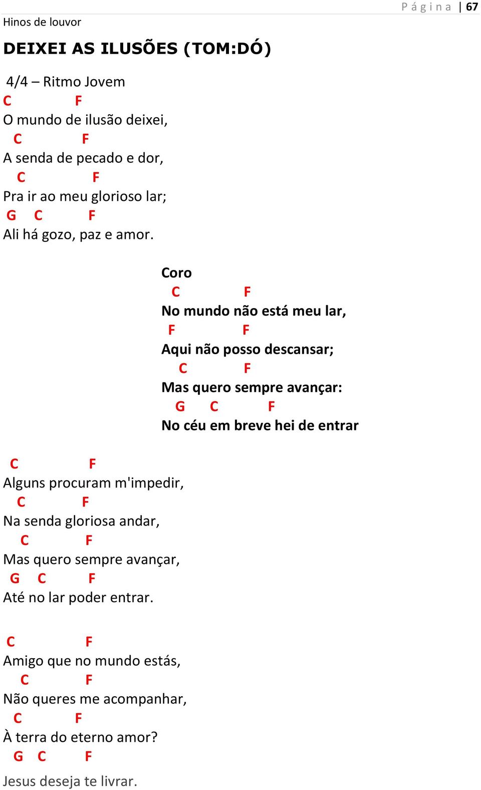 lguns procuram m'impedir, Na senda gloriosa andar, Mas quero sempre avançar, té no lar poder entrar.