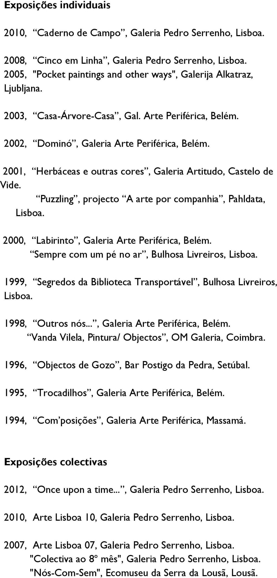 2001, Herbáceas e outras cores, Galeria Artitudo, Castelo de Vide. Puzzling, projecto A arte por companhia, Pahldata, Lisboa. 2000, Labirinto, Galeria Arte Periférica, Belém.