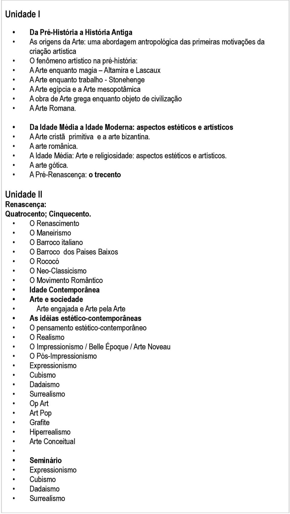 Da Idade Média a Idade Moderna: aspectos estéticos e artísticos A Arte cristã primitiva e a arte bizantina. A arte românica. A Idade Média: Arte e religiosidade: aspectos estéticos e artísticos.