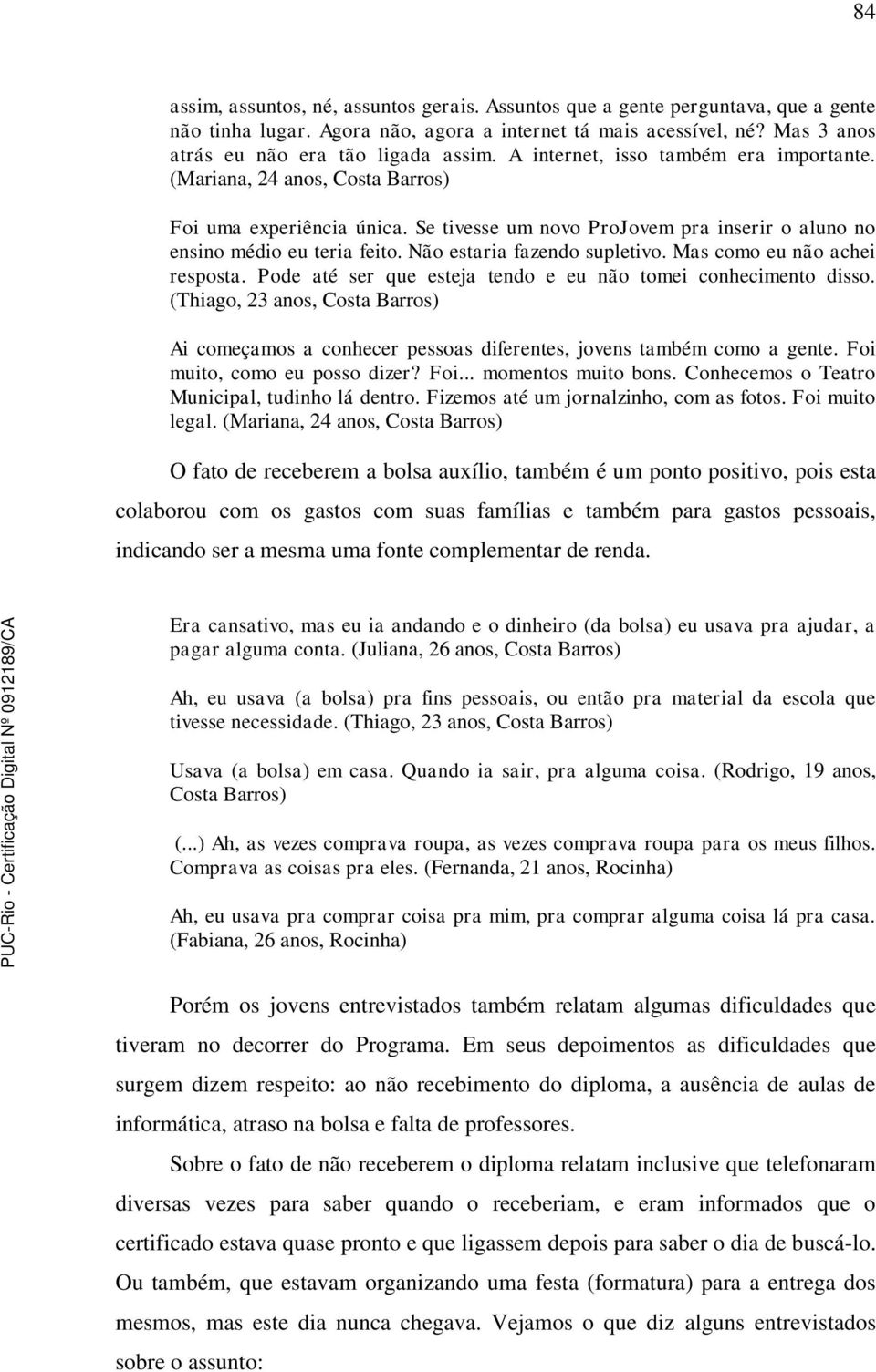 Não estaria fazendo supletivo. Mas como eu não achei resposta. Pode até ser que esteja tendo e eu não tomei conhecimento disso.