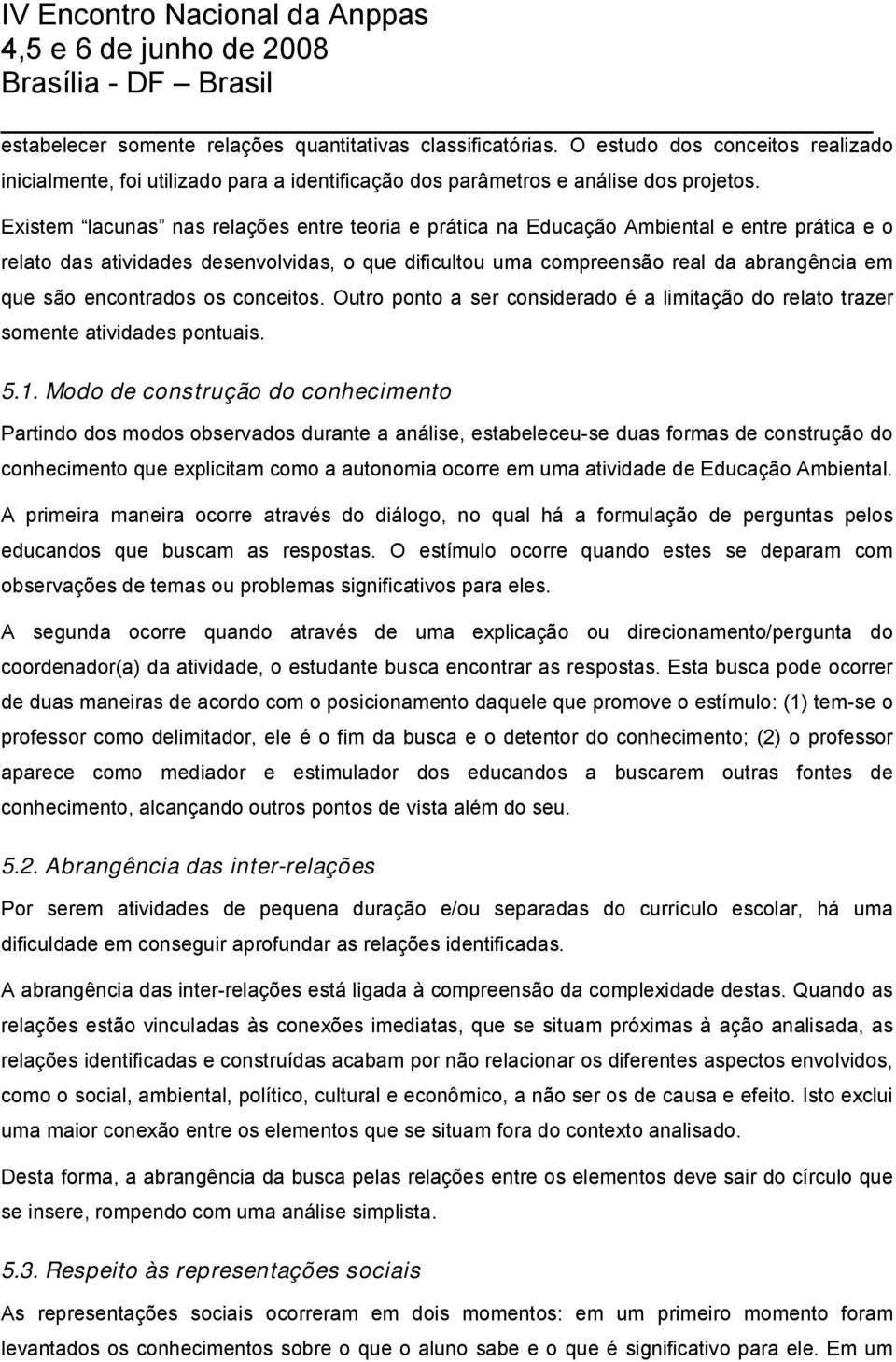 encontrados os conceitos. Outro ponto a ser considerado é a limitação do relato trazer somente atividades pontuais. 5.1.