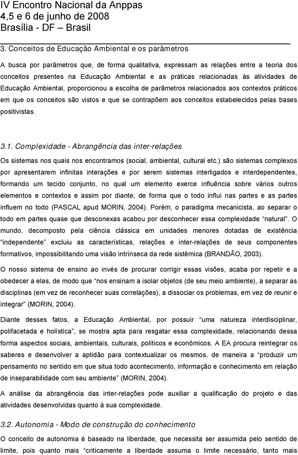 estabelecidos pelas bases positivistas. 3.1. Complexidade - Abrangência das inter-relações Os sistemas nos quais nos encontramos (social, ambiental, cultural etc.