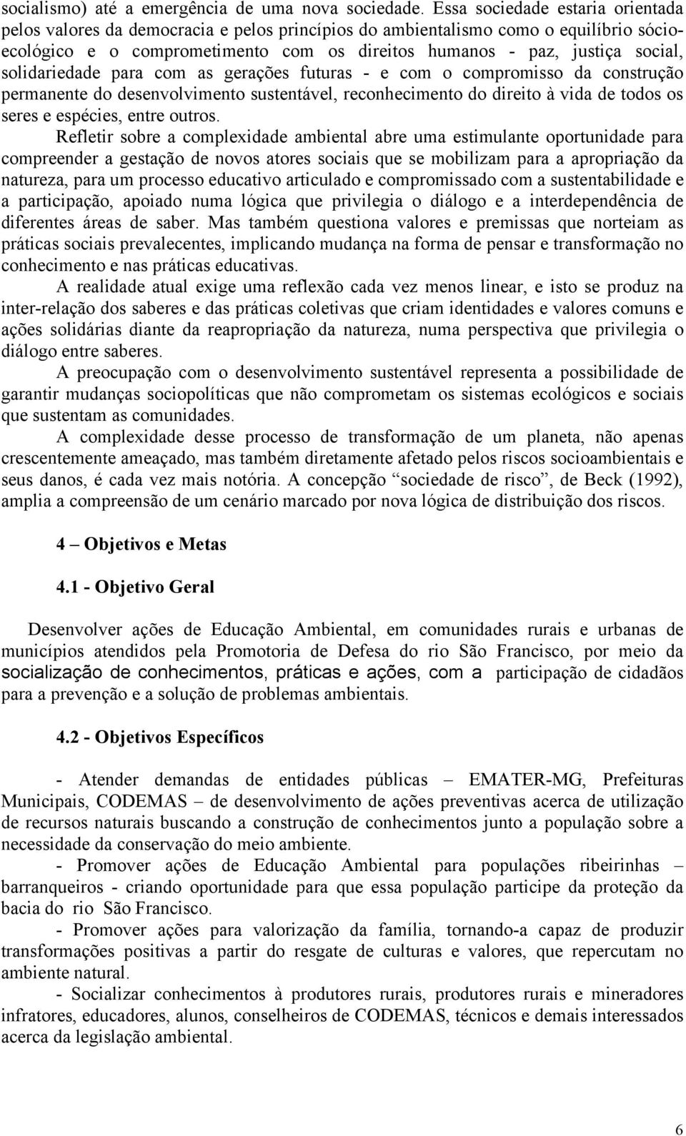 solidariedade para com as gerações futuras - e com o compromisso da construção permanente do desenvolvimento sustentável, reconhecimento do direito à vida de todos os seres e espécies, entre outros.