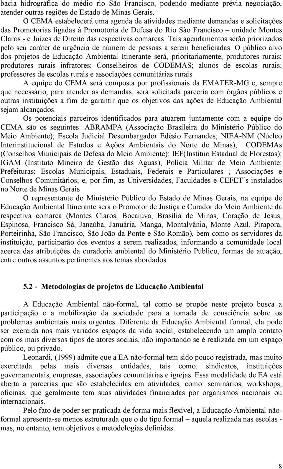 respectivas comarcas. Tais agendamentos serão priorizados pelo seu caráter de urgência de número de pessoas a serem beneficiadas.