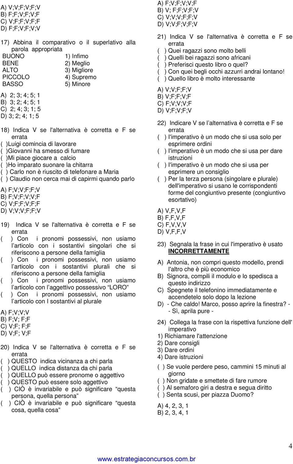 giocare a calcio ( )Ho imparato suonare la chitarra ( ) Carlo non è riuscito di telefonare a Maria ( ) Claudio non cerca mai di capirmi quando parlo A) F;V;V;F;F;V B) F;V;F;V;V;F C) V;F;F;V;F;F D)