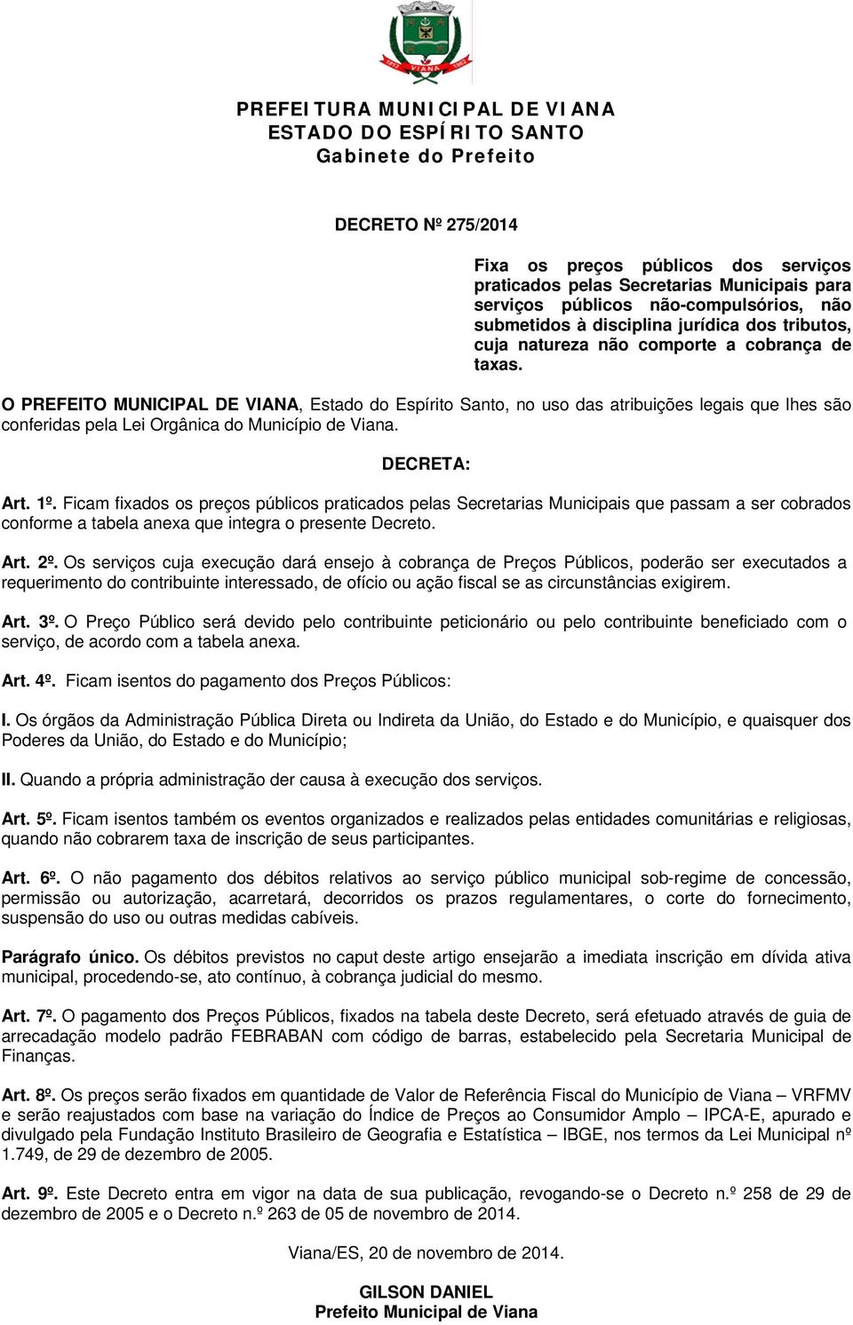 DECRETA: Art. 1º. Ficam fixados os preços públicos praticados pelas Secretarias Municipais que passam a ser cobrados conforme a tabela anexa que integra o presente Decreto. Art. 2º.