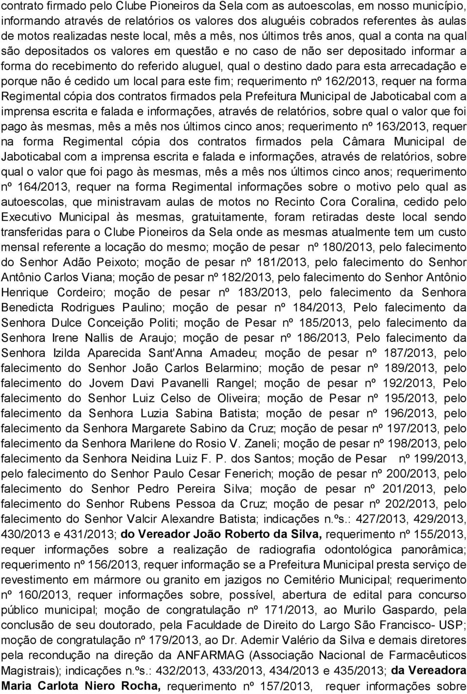 dado para esta arrecadação e porque não é cedido um local para este fim; requerimento nº 162/2013, requer na forma Regimental cópia dos contratos firmados pela Prefeitura Municipal de Jaboticabal com