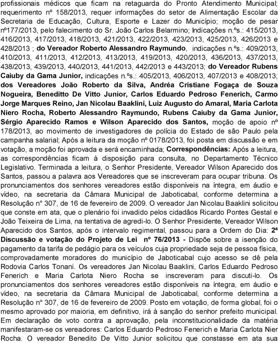 : 415/2013, 416/2013, 417/2013, 418/2013, 421/2013, 422/2013, 423/2013, 425/2013, 426/2013 e 428/2013 ; do Vereador Roberto Alessandro Raymundo, indicações n.ºs.