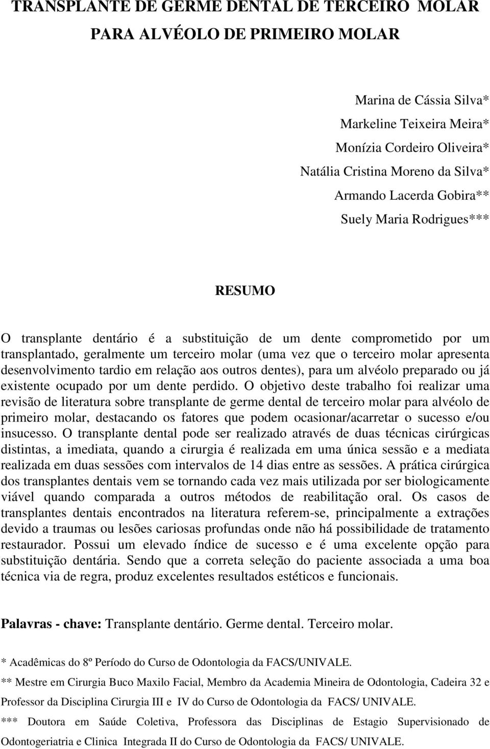 apresenta desenvolvimento tardio em relação aos outros dentes), para um alvéolo preparado ou já existente ocupado por um dente perdido.