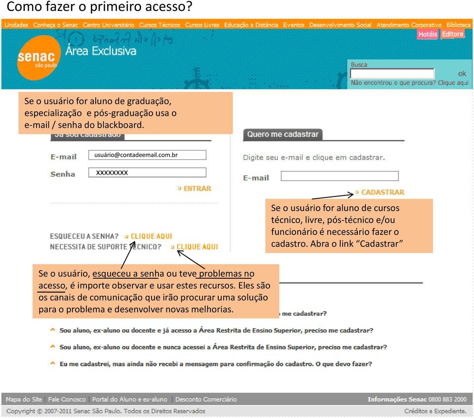 br xxxxxxxx Se o usuário for aluno de cursos técnico, livre, pós-técnico e/ou funcionário é necessário fazer o cadastro.