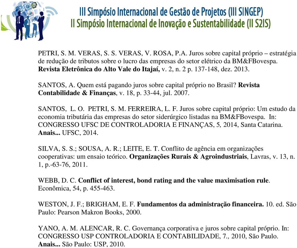 2007. SANTOS, L. O. PETRI, S. M. FERREIRA, L. F. Juros sobre capital próprio: Um estudo da economia tributária das empresas do setor siderúrgico listadas na BM&FBovespa.