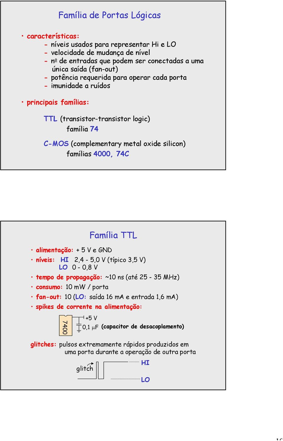 famílias 4, 74C Família TTL alimentação: e GND níveis: HI 2,4-5, V (típico 3,5 V) LO -,8 V tempo de propagação: ~ ns (até 25-35 MHz) consumo: mw / porta fan-out: (LO: saída 6 m e