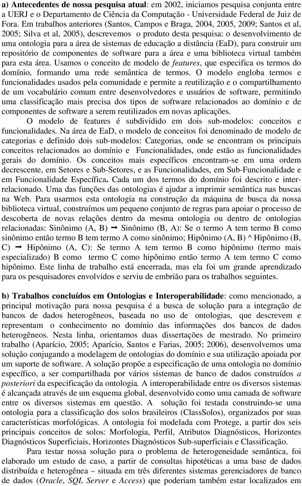 sistemas de educação a distância (EaD), para construir um repositório de componentes de software para a área e uma biblioteca virtual também para esta área.