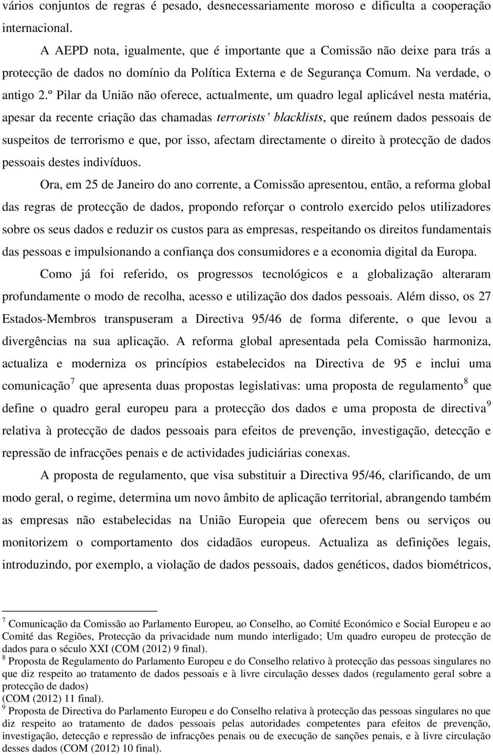 º Pilar da União não oferece, actualmente, um quadro legal aplicável nesta matéria, apesar da recente criação das chamadas terrorists blacklists, que reúnem dados pessoais de suspeitos de terrorismo