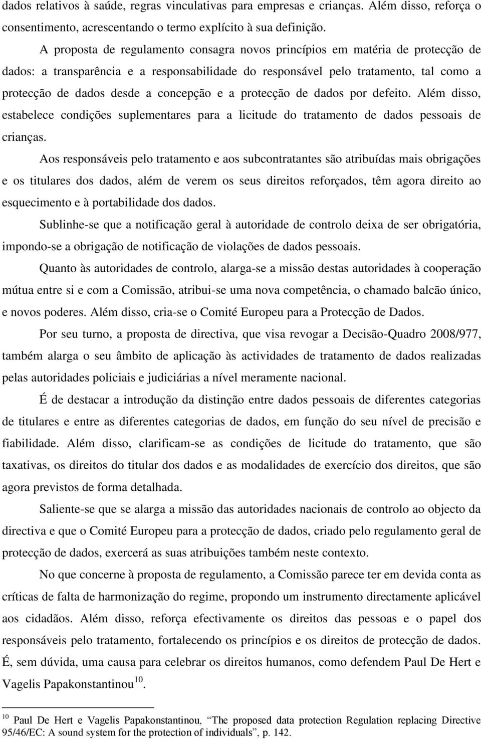 concepção e a protecção de dados por defeito. Além disso, estabelece condições suplementares para a licitude do tratamento de dados pessoais de crianças.