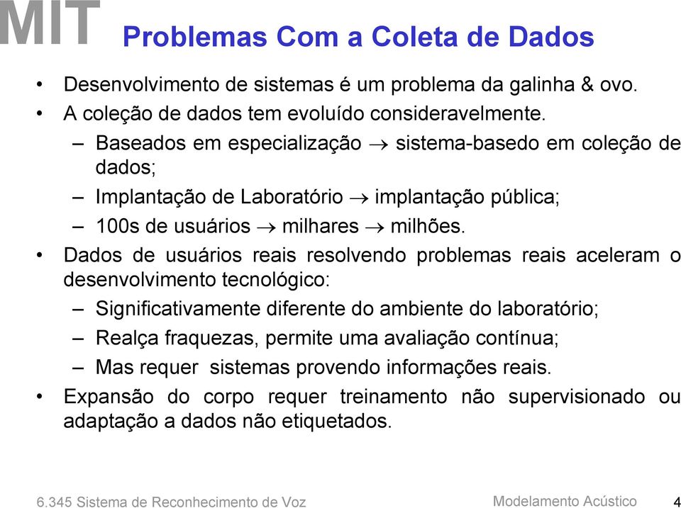 Dados de usuários reais resolvendo problemas reais aceleram o desenvolvimento tecnológico: Significativamente diferente do ambiente do laboratório; Realça