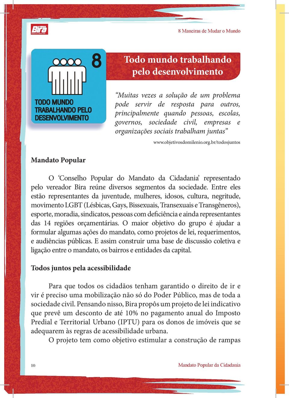 Entre eles estão representantes da juventude, mulheres, idosos, cultura, negritude, movimento LGBT (Lésbicas, Gays, Bissexuais, Transexuais e Transgêneros), esporte, moradia, sindicatos, pessoas com