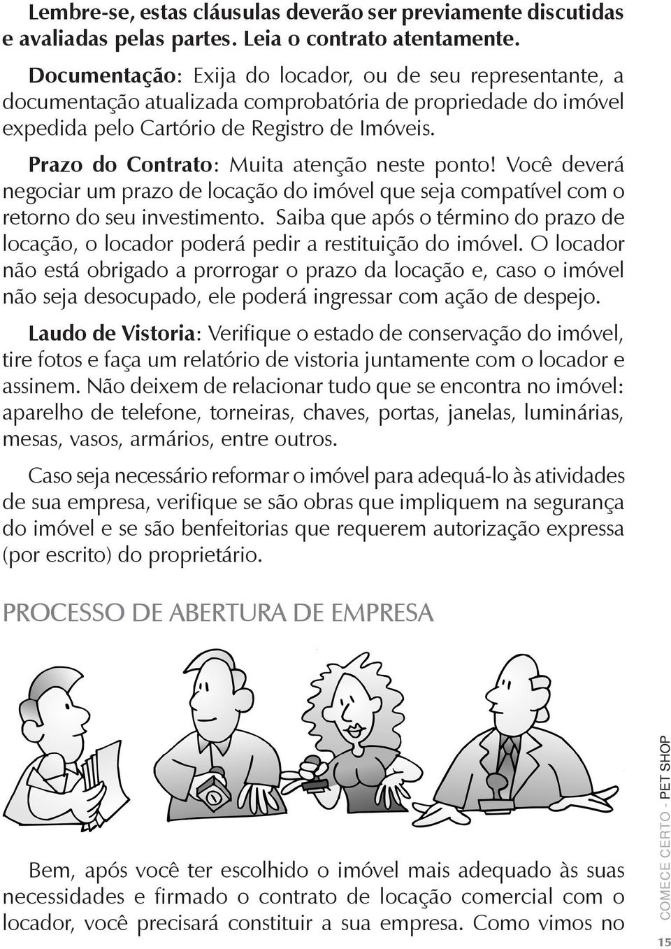 Prazo do Contrato: Muita atenção neste ponto! Você deverá negociar um prazo de locação do imóvel que seja compatível com o retorno do seu investimento.